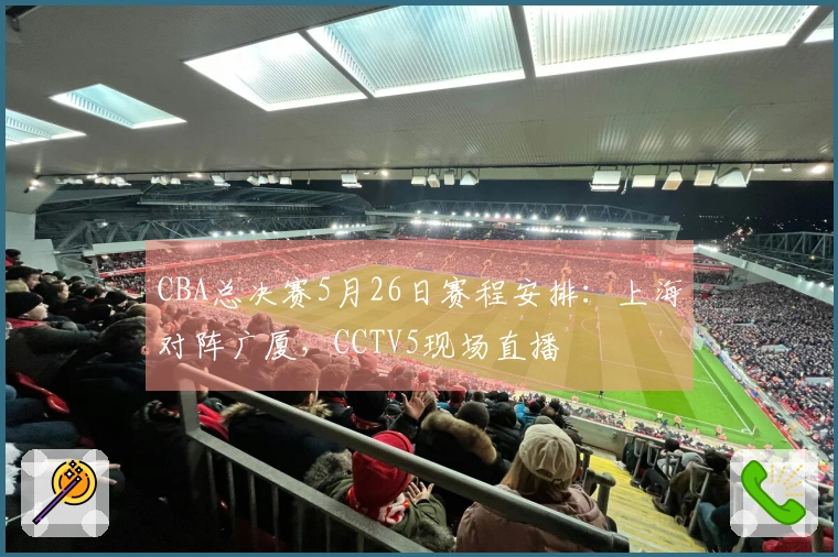 CBA总决赛5月26日赛程安排：上海对阵广厦，CCTV5现场直播